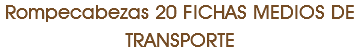 Rompecabezas 20 FICHAS MEDIOS DE TRANSPORTE