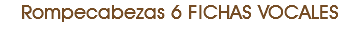 Rompecabezas 6 FICHAS VOCALES 