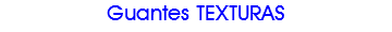 Guantes TEXTURAS 