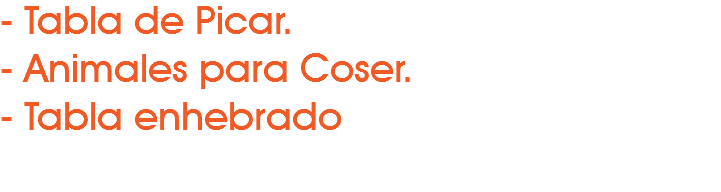 - Tabla de Picar. - Animales para Coser.
- Tabla enhebrado 